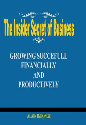 The Insider Secret of Business: Growing Successful Financially and Productively (Hardback)