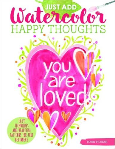 Just Add Watercolor Happy Thoughts: Easy Techniques and Beautiful Patterns for True Beginners (Paperback)