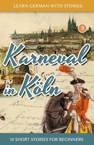 Learn German with Stories: Karneval in Koeln - 10 Short Stories for Beginners - Dino Lernt Deutsch 3 (Paperback)