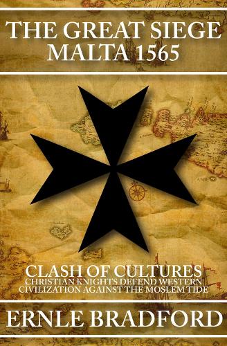 The Great Siege, Malta 1565: Clash of Cultures: Christian Knights Defend Western Civilization Against the Moslem Tide (Paperback)