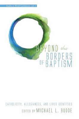 Beyond the Borders of Baptism - Studies in World Catholicism 1 (Paperback)