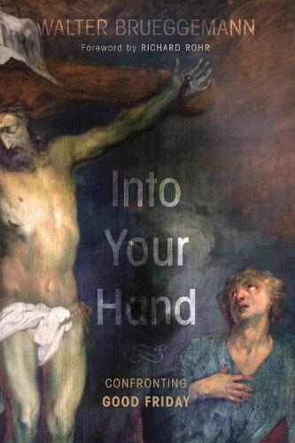 Into Your Hand: Confronting Good Friday (Hardback)