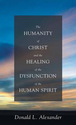 The Humanity of Christ and the Healing of the Dysfunction of the Human Spirit (Hardback)
