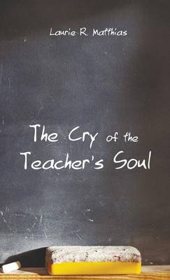 The Cry of the Teacher's Soul (Hardback)