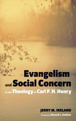 Evangelism and Social Concern in the Theology of Carl F. H. Henry (Hardback)