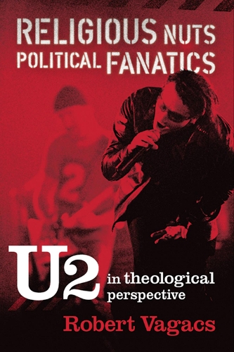 Religious Nuts, Political Fanatics: U2 in Theological Perspective (Hardback)