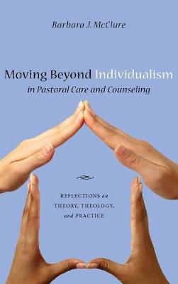 Moving Beyond Individualism in Pastoral Care and Counseling (Hardback)
