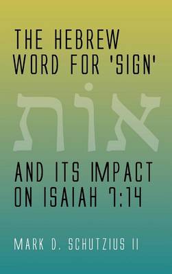 The Hebrew Word for 'Sign' and Its Impact on Isaiah 7: 14 (Hardback)