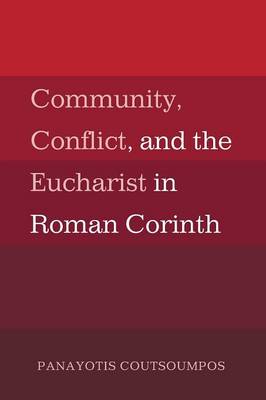 Community, Conflict, and the Eucharist in Roman Corinth (Paperback)