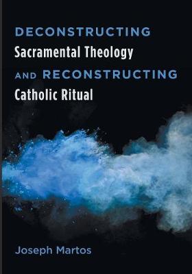Deconstructing Sacramental Theology and Reconstructing Catholic Ritual (Paperback)
