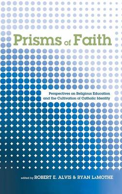 Prisms of Faith: Perspectives on Religious Education and the Cultivation of Catholic Identity (Hardback)
