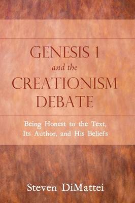 Genesis 1 and the Creationism Debate: Being Honest to the Text, Its Author, and His Beliefs (Paperback)