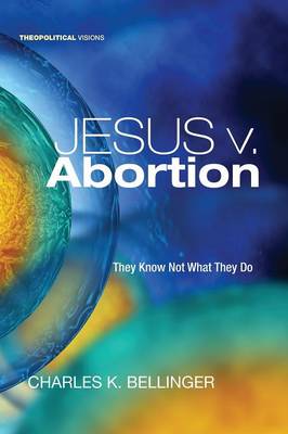 Jesus V. Abortion - Theopolitical Visions 19 (Paperback)