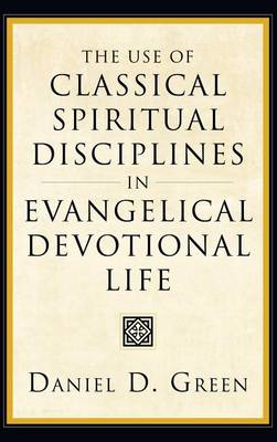 The Use of Classical Spiritual Disciplines in Evangelical Devotional Life (Hardback)
