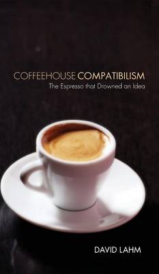 Coffeehouse Compatibilism (Hardback)