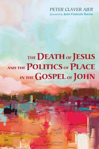 The Death of Jesus and the Politics of Place in the Gospel of John (Paperback)
