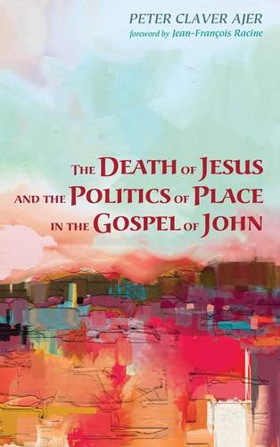 The Death of Jesus and the Politics of Place in the Gospel of John (Hardback)