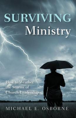Surviving Ministry: How to Weather the Storms of Church Leadership (Paperback)