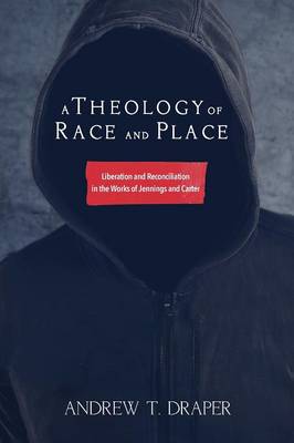 A Theology of Race and Place: Liberation and Reconciliation in the Works of Jennings and Carter (Paperback)