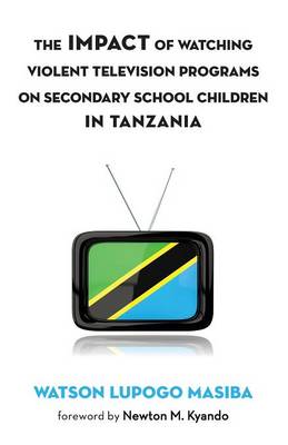 The Impact of Watching Violent Television Programs on Secondary School Children in Tanzania (Paperback)