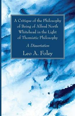 A Critique of the Philosophy of Being of Alfred North Whitehead in the Light of Thomistic Philosophy (Paperback)
