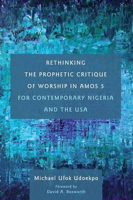 Rethinking the Prophetic Critique of Worship in Amos 5 for Contemporary Nigeria and the USA (Paperback)