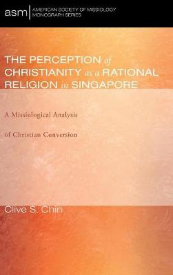 The Perception of Christianity as a Rational Religion in Singapore - American Society of Missiology Monograph 31 (Hardback)
