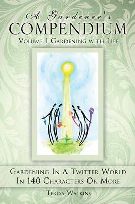 A Gardener's Compendium Volume 1 Gardening with Life (Hardback)