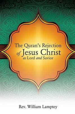 The Quran's Rejection of Jesus Christ as Lord and Savior (Paperback)