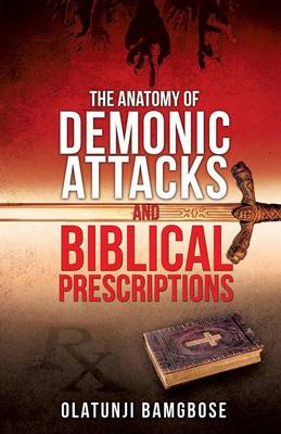 The Anatomy of Demonic Attacks and Biblical Prescriptions (Paperback)