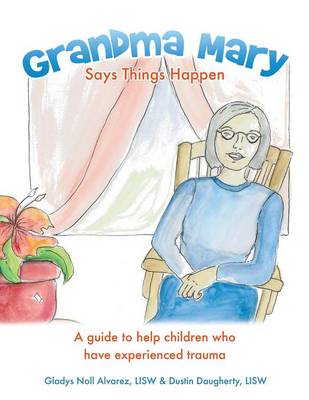 Grandma Mary Says Things Happen: A Guide to Help Children Who Have Experienced Trauma (Paperback)