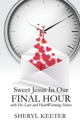 Sweet Jesus In Our Final Hour with His Love and HeartWarming Stories. (Paperback)