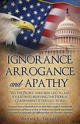 Ignorance, Arrogance, and Apathy (Paperback)