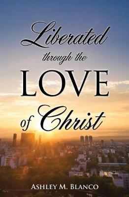Liberated Through the Love of Christ (Paperback)