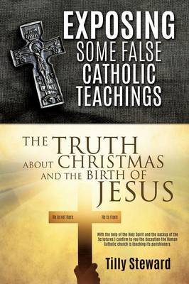 Exposing Some False Catholic Teachings the Truth about Christmas and the Birth of Jesus (Paperback)