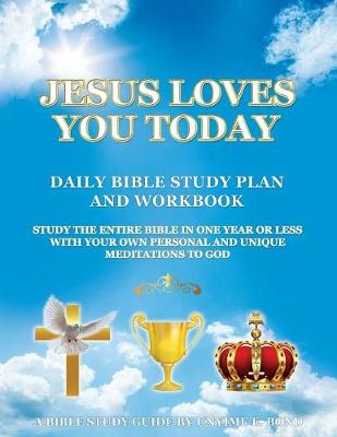 Jesus Loves You Today Daily Bible Study Plan and Workbook: Study the Entire Bible in One Year or Less with Your Own Personal and Unique Meditations to God (Paperback)