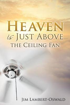 Heaven Is Just Above the Ceiling Fan (Paperback)