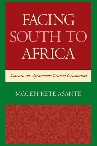 Facing South to Africa: Toward an Afrocentric Critical Orientation - Critical Africana Studies (Paperback)