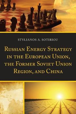 Russian Energy Strategy in the European Union, the Former Soviet Union Region, and China (Paperback)