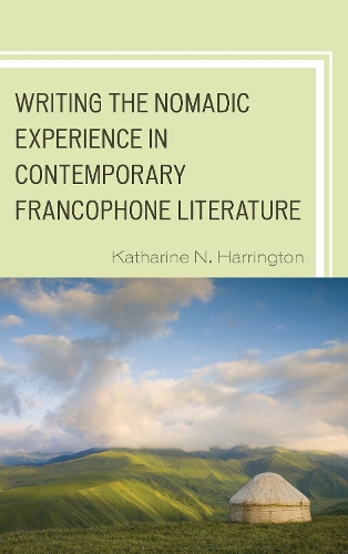 Writing the Nomadic Experience in Contemporary Francophone Literature - After the Empire: The Francophone World & Postcolonial France (Paperback)