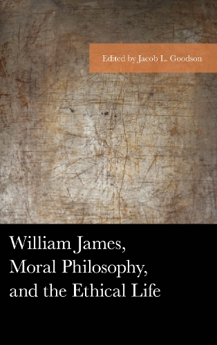 William James, Moral Philosophy, and the Ethical Life - American Philosophy Series (Hardback)