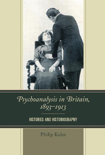Psychoanalysis in Britain, 1893-1913: Histories and Historiography (Paperback)