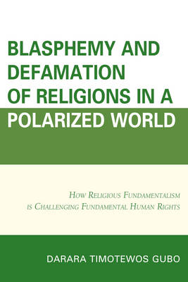 Blasphemy And Defamation of Religions In a Polarized World: How Religious Fundamentalism Is Challenging Fundamental Human Rights (Paperback)