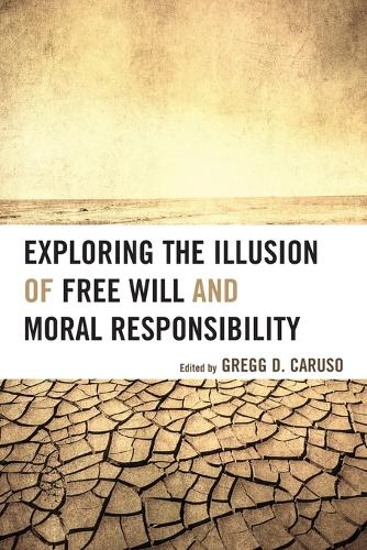 Exploring the Illusion of Free Will and Moral Responsibility (Paperback)