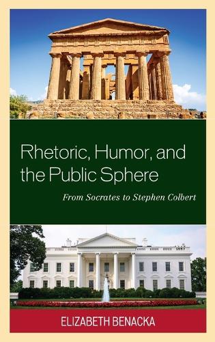 Rhetoric, Humor, and the Public Sphere: From Socrates to Stephen Colbert (Hardback)