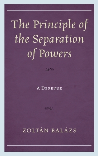 The Principle of the Separation of Powers: A Defense (Hardback)