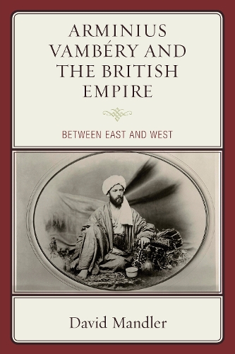 Arminius Vambery and the British Empire: Between East and West (Hardback)