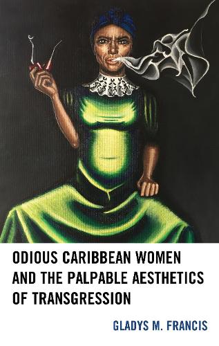 Odious Caribbean Women and the Palpable Aesthetics of Transgression (Hardback)