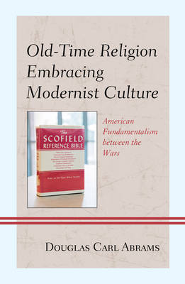 Old-Time Religion Embracing Modernist Culture: American Fundamentalism between the Wars (Hardback)
