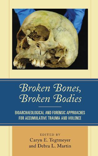 Broken Bones, Broken Bodies: Bioarchaeological and Forensic Approaches for Accumulative Trauma and Violence (Hardback)